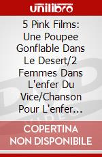 5 Pink Films: Une Poupee Gonflable Dans Le Desert/2 Femmes Dans L'enfer Du Vice/Chanson Pour L'enfer D'une Femme/Priere D'extase/Famille Devoyee (Une) dvd