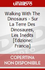 Walking With The Dinosaurs - Sur La Terre Des Dinosaures, Les Inedits [Edizione: Francia] dvd