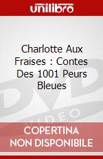 Charlotte Aux Fraises : Contes Des 1001 Peurs Bleues dvd
