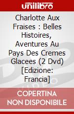 Charlotte Aux Fraises : Belles Histoires, Aventures Au Pays Des Cremes Glacees (2 Dvd) [Edizione: Francia] dvd