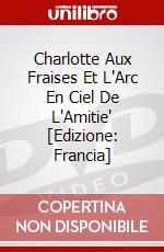 Charlotte Aux Fraises Et L'Arc En Ciel De L'Amitie' [Edizione: Francia] dvd