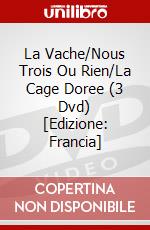 La Vache/Nous Trois Ou Rien/La Cage Doree (3 Dvd) [Edizione: Francia] dvd