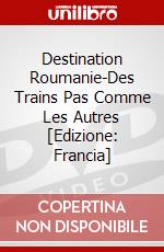 Destination Roumanie-Des Trains Pas Comme Les Autres [Edizione: Francia] dvd
