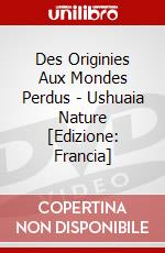 Des Originies Aux Mondes Perdus - Ushuaia Nature [Edizione: Francia] dvd
