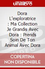 Dora L'exploratrice : Ma Collection Je Grandis Avec Dora : Prends Soin De Ton Animal Avec Dora dvd