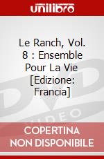Le Ranch, Vol. 8 : Ensemble Pour La Vie [Edizione: Francia] dvd