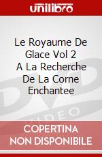 Le Royaume De Glace Vol 2 A La Recherche De La Corne Enchantee dvd