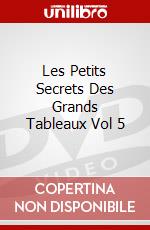 Les Petits Secrets Des Grands Tableaux Vol 5 dvd