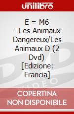 E = M6 - Les Animaux Dangereux/Les Animaux D (2 Dvd) [Edizione: Francia] dvd