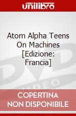Atom Alpha Teens On Machines [Edizione: Francia] dvd