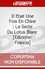 Il Etait Une Fois En Chine : La Secte Du Lotus Blanc [Edizione: Francia] dvd