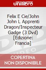 Felix E Cie/John John L Apprenti Dragon/Inspecteur Gadge (3 Dvd) [Edizione: Francia] dvd