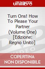 Turn Ons! How To Please Your Partner (Volume One) [Edizione: Regno Unito] dvd