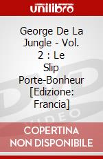 George De La Jungle - Vol. 2 : Le Slip Porte-Bonheur [Edizione: Francia] dvd