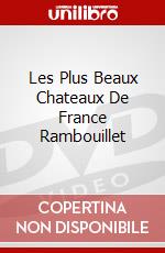Les Plus Beaux Chateaux De France Rambouillet dvd
