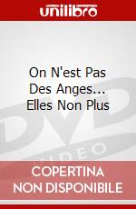 On N'est Pas Des Anges... Elles Non Plus dvd