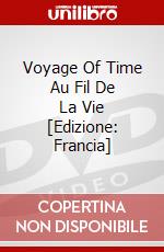 Voyage Of Time Au Fil De La Vie [Edizione: Francia] dvd