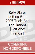 Kelly Slater Letting Go - 2005 Trials And Tribulations [Edizione: Francia] dvd