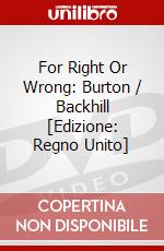For Right Or Wrong: Burton / Backhill [Edizione: Regno Unito] dvd