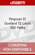 Pingouin Et Goeland Et Leurs 500 Petits dvd