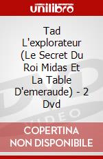 Tad L'explorateur (Le Secret Du Roi Midas Et La Table D'emeraude) - 2 Dvd dvd