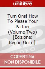 Turn Ons! How To Please Your Partner (Volume Two) [Edizione: Regno Unito] dvd