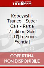 Kobayashi, Tsuneo - Super Gals - Partie 2 Edition Gold - 5 D'[Edizione: Francia] dvd