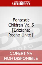 Fantastic Children  Vol 5 [Edizione: Regno Unito] dvd