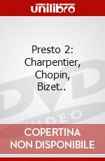 Presto 2: Charpentier, Chopin, Bizet.. dvd