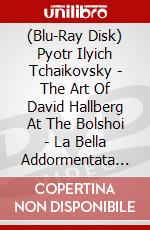 (Blu-Ray Disk) Pyotr Ilyich Tchaikovsky - The Art Of David Hallberg At The Bolshoi - La Bella Addormentata Op.66 (2 Blu-Ray) brd
