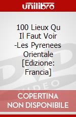 100 Lieux Qu Il Faut Voir -Les Pyrenees Orientale [Edizione: Francia] dvd