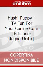 Hush! Puppy - Tv Fun For Your Canine Com [Edizione: Regno Unito] dvd