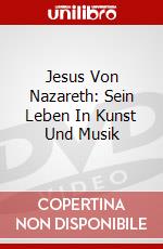 Jesus Von Nazareth: Sein Leben In Kunst Und Musik dvd