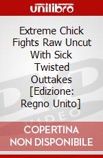 Extreme Chick Fights Raw Uncut With Sick Twisted Outtakes [Edizione: Regno Unito] dvd