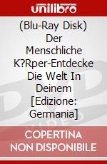 (Blu-Ray Disk) Der Menschliche K?Rper-Entdecke Die Welt In Deinem [Edizione: Germania] brd