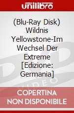 (Blu-Ray Disk) Wildnis Yellowstone-Im Wechsel Der Extreme [Edizione: Germania] brd