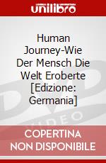Human Journey-Wie Der Mensch Die Welt Eroberte [Edizione: Germania] dvd