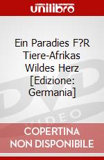 Ein Paradies F?R Tiere-Afrikas Wildes Herz [Edizione: Germania] dvd