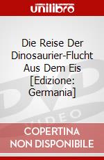 Die Reise Der Dinosaurier-Flucht Aus Dem Eis [Edizione: Germania] dvd