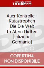 Auer Kontrolle - Katastrophen Die Die Welt In Atem Hielten [Edizione: Germania] dvd