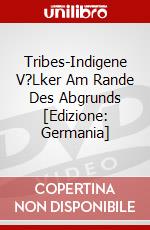 Tribes-Indigene V?Lker Am Rande Des Abgrunds [Edizione: Germania] dvd
