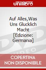 Auf Alles,Was Uns Glucklich Macht [Edizione: Germania] dvd
