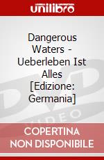 Dangerous Waters - Ueberleben Ist Alles [Edizione: Germania] dvd