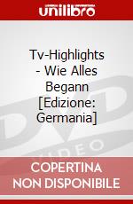 Tv-Highlights - Wie Alles Begann [Edizione: Germania] dvd