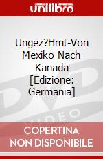 Ungez?Hmt-Von Mexiko Nach Kanada [Edizione: Germania] dvd