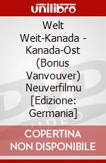 Welt Weit-Kanada - Kanada-Ost (Bonus Vanvouver) Neuverfilmu [Edizione: Germania] dvd