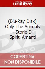 (Blu-Ray Disk) Only The Animals - Storie Di Spiriti Amanti