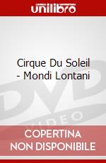 Cirque Du Soleil - Mondi Lontani dvd