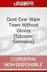 Dont Ever Wipe Tears Without Gloves [Edizione: Germania] dvd