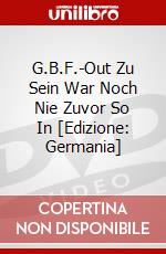 G.B.F.-Out Zu Sein War Noch Nie Zuvor So In [Edizione: Germania] dvd